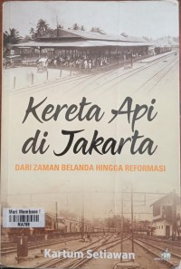Kereta Api Di Jakarta: Dari Zaman Belanda Hingga Reformasi